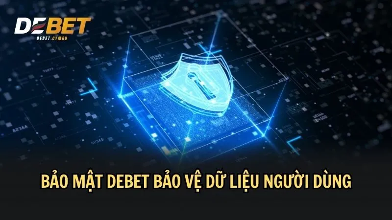 DEBET luôn ưu tiên bảo vệ dữ liệu người dùng