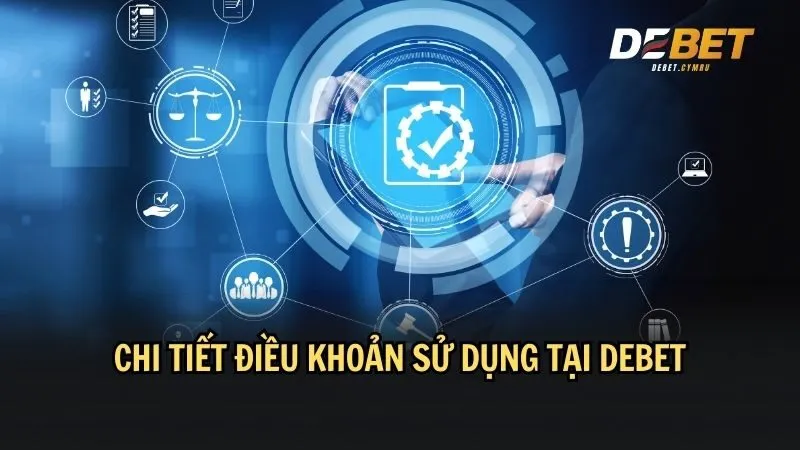 Chi tiết đầy đủ các điều khoản sử dụng tại DEBET