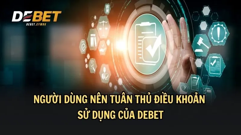 Mọi hội viên DEBET đều phải tuân thủ điều khoản sử dụng