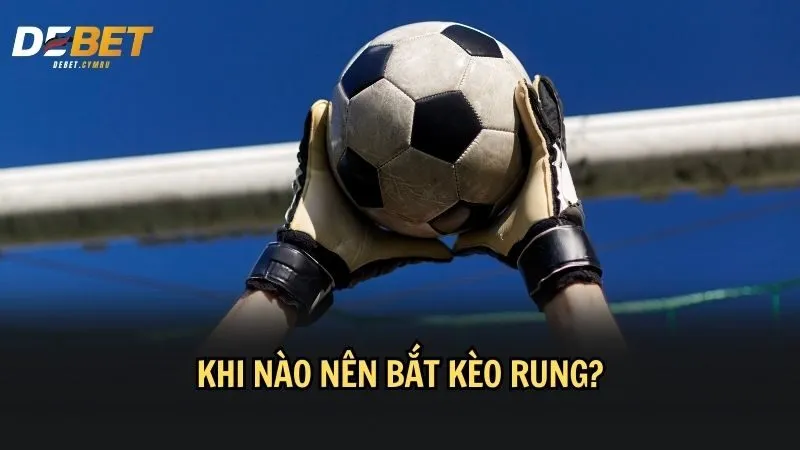 Chọn thời điểm bắt kèo rung 